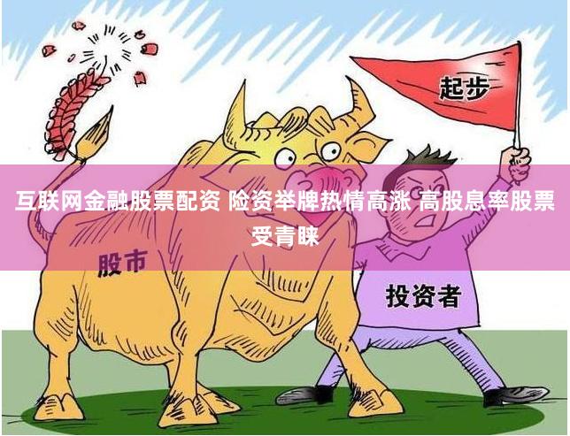 互联网金融股票配资 险资举牌热情高涨 高股息率股票受青睐