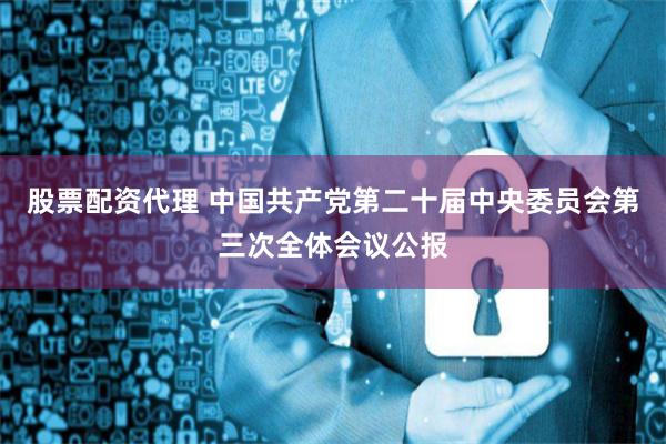 股票配资代理 中国共产党第二十届中央委员会第三次全体会议公报