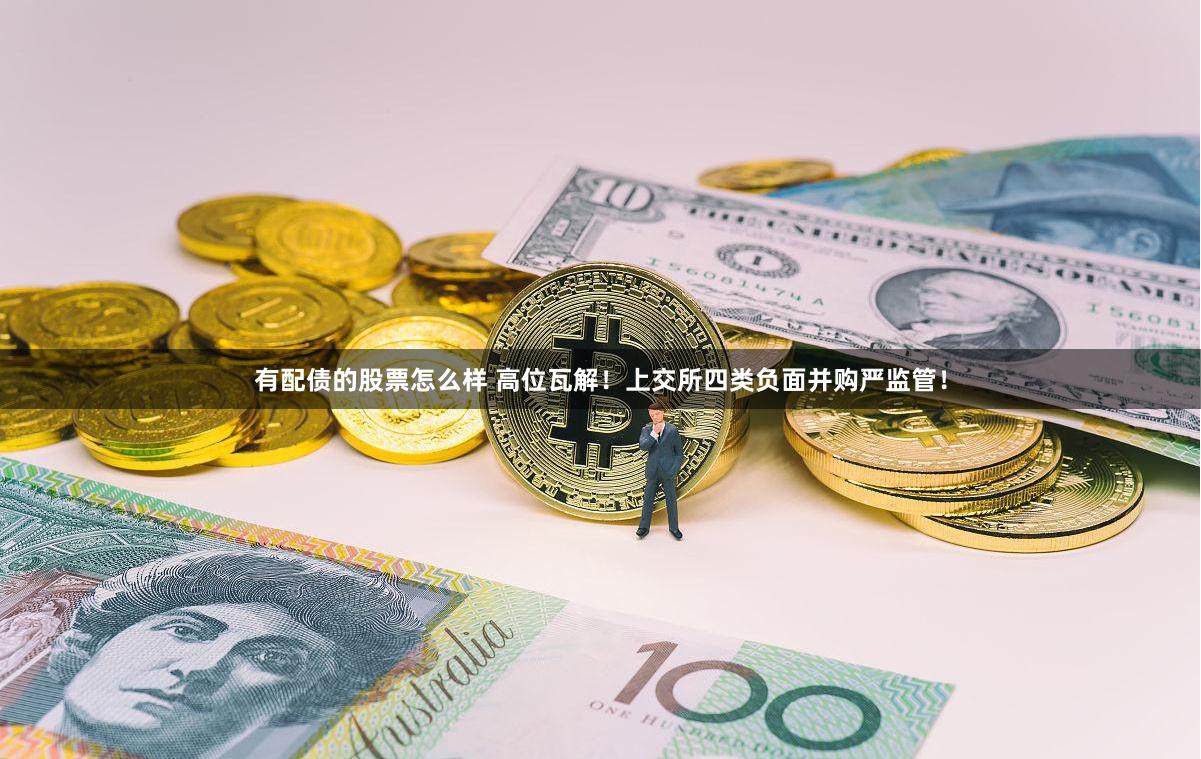 有配债的股票怎么样 高位瓦解!上交所四类负面并购严监管!