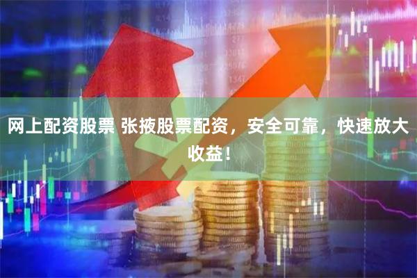 网上配资股票 张掖股票配资,安全可靠,快速放大收益!